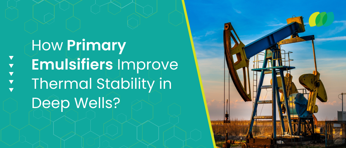 How Primary Emulsifiers Improve Thermal Stability in Deep Wells?