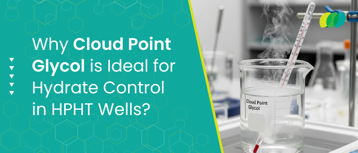 Why Cloud Point Glycol Is Ideal for Hydrate Control in HPHT Wells?