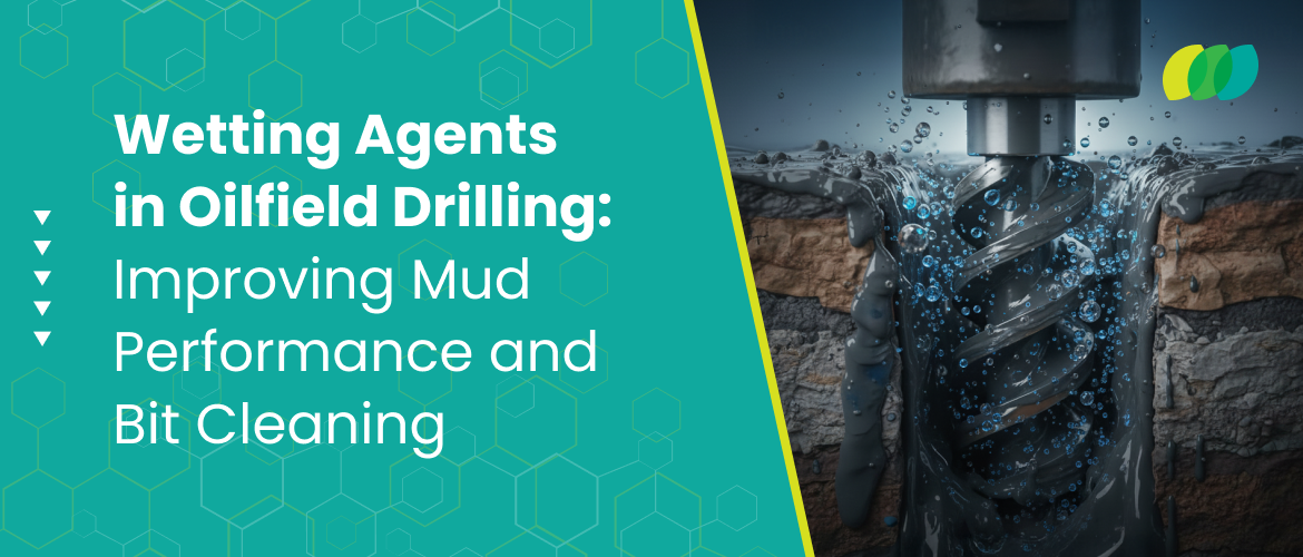 Wetting Agents in Oilfield Drilling: Improving Mud Performance and Bit Cleaning