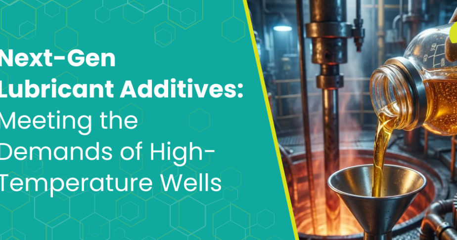 Next-Gen Lubricant Additives: Meeting the Demands of High-Temperature Wells