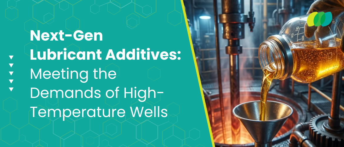 Next-Gen Lubricant Additives: Meeting the Demands of High-Temperature Wells