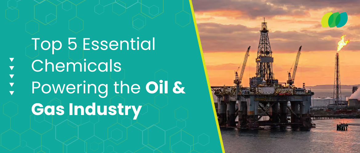 Top 5 Essential Chemicals Powering the Oil & Gas Industry 